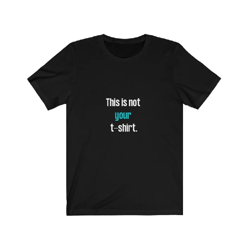 This is not your T-shirt