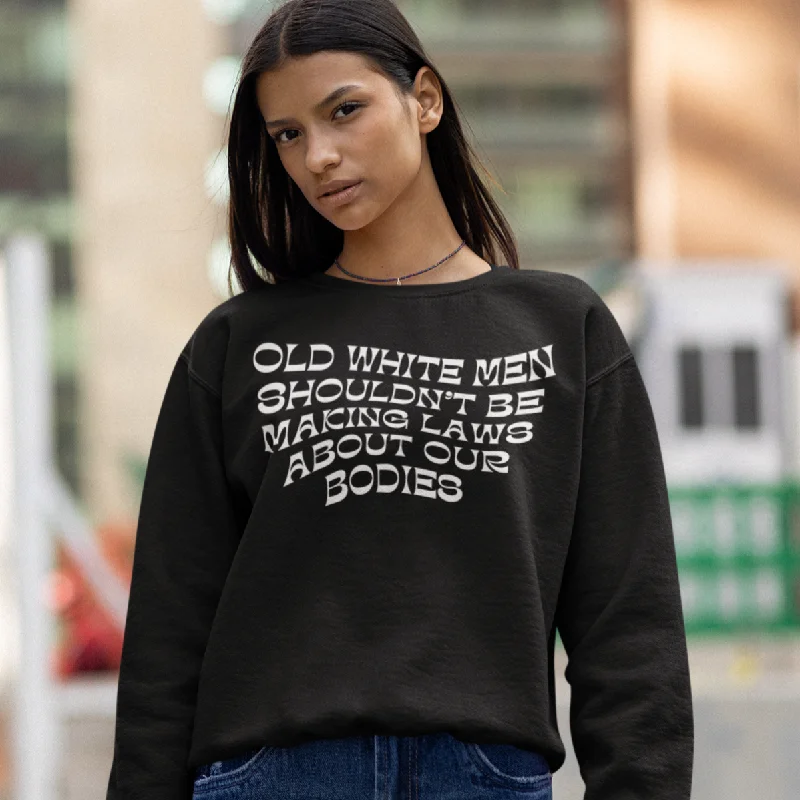 European And American Style Old White Men Shouldn’t Be Making Laws About Our Bodies Unisex Sweatshirt