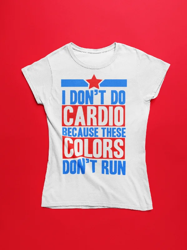 Personalized Clothing I Don't Do Cardio Because These Colors Don't Run Women