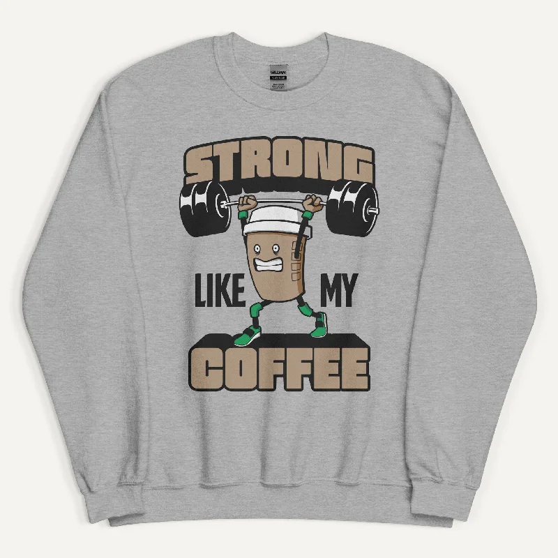 Unique Design Strong Like My Coffee Sweatshirt